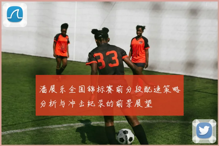 潘展乐全国锦标赛前分段配速策略分析与冲击纪录的前景展望